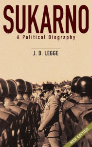 Title: Sukarno:A Political Biography, Author: John D. Legge