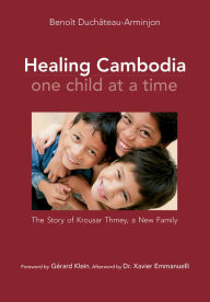 Title: Healing Cambodia One Child at a Time: The Story of Krousar Thmey, a New Family, Author: Bénito Duchâteau-Arminjon