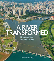 Title: River Transformed: Singapore River and Marina Bay, Author: Timothy Auger