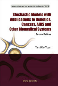 Title: Stochastic Models With Applications To Genetics, Cancers, Aids And Other Biomedical Systems (Second Edition), Author: Wai-Yuan Tan