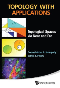 Title: TOPOLOGY WITH APPLICATIONS: Topological Spaces via Near and Far, Author: Somashekhar A Naimpally