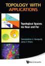 TOPOLOGY WITH APPLICATIONS: Topological Spaces via Near and Far