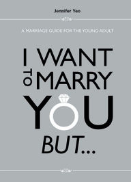 Title: I Want To Marry You But...: A Marriage Guide For The Young Adult: A Marriage Guide for the Young Adult, Author: Jennifer Yeo