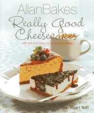 Title: AllanBakes: Really Good Cheesecakes: With Tips and Tricks for Successful Baking, Author: Allan Albert Teoh