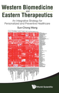 Title: Western Biomedicine And Eastern Therapeutics: An Integrative Strategy For Personalized And Preventive Healthcare, Author: Sun-chong Wang