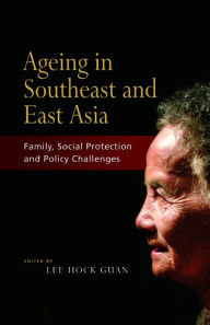 Title: Ageing in Southeast and East Asia: Family, Social Protection, Policy Challenges, Author: Lee Hock Guan