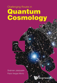 Title: CHALLENGING ROUTES IN QUANTUM COSMOLOGY, Author: Shahram Jalalzadeh