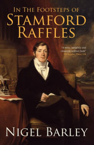 Title: In the Footsteps of Stamford Raffles, Author: Nigel Barley Author