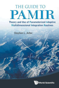 Title: Guide To Pamir, The: Theory And Use Of Parameterized Adaptive Multidimensional Integration Routines, Author: Stephen L Adler