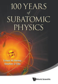 Title: 100 Years Of Subatomic Physics, Author: Ernest M Henley