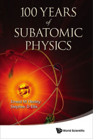 Title: 100 YEARS OF SUBATOMIC PHYSICS, Author: Ernest M Henley