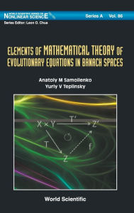 Title: Elements Of Mathematical Theory Of Evolutionary Equations In Banach Spaces, Author: Anatoliy M Samoilenko