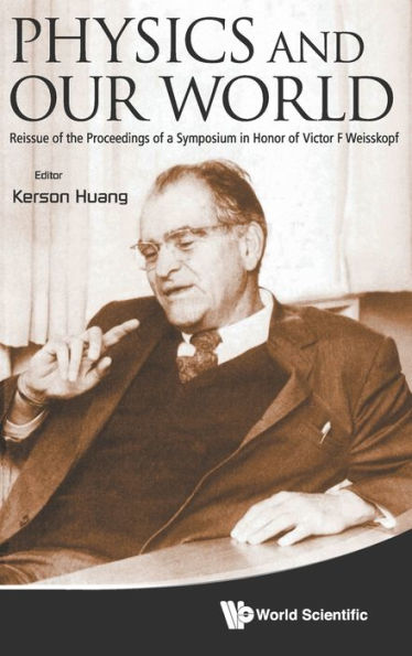 Physics And Our World: Reissue Of The Proceedings A Symposium Honor Victor F Weisskopf