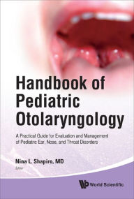 Title: HANDBOOK OF PEDIATRIC OTOLARYNGOLOGY: A Practical Guide for Evaluation and Management of Pediatric Ear, Nose, and Throat Disorders, Author: Nina L Shapiro