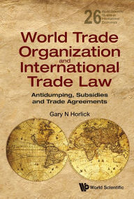 Title: World Trade Organization And International Trade Law: Antidumping, Subsidies And Trade Agreements, Author: Gary N Horlick