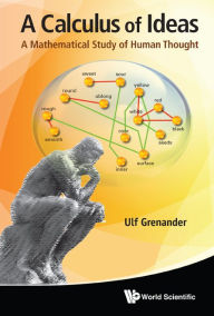 Title: CALCULUS OF IDEAS, A: A MATHEMATICAL STUDY OF HUMAN THOUGHT: A Mathematical Study of Human Thought, Author: Ulf Grenander