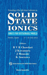 Title: Solid State Ionics: Ionics For Sustainable World - Proceedings Of The 13th Asian Conference, Author: Jun-ichi Kawamura