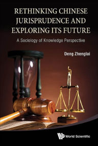 Title: RETHINKINK CHINESE JURISPRUDENCE & EXPLORING ITS FUTURE: A Sociology of Knowledge Perspective, Author: Zhenglai Deng