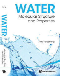 Title: WATER: MOLECULAR STRUCTURE AND PROPERTIES: Molecular Structure and Properties, Author: Xiao-feng Pang