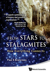 Title: FROM STARS TO STALAGMITES: HOW EVERYTHING CONNECTS: How Everything Connects, Author: Paul S Braterman