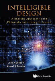 Title: INTELLIGIBLE DESIGN - A REALIS APPRH TO PHILOSO & HIST SCI: A Realistic Approach to the Philosophy and History of Science, Author: Julio A Gonzalo