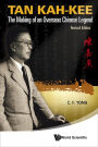TAN KAH-KEE - THE MAKING OF AN OVERSEA LEGEND (REV ED): The Making of an Overseas Chinese Legend