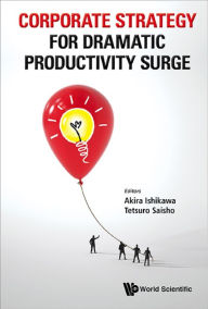 Title: CORPORATE STRATEGY FOR DRAMATIC PRODUCTIVITY SURGE, Author: Akira Ishikawa