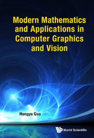Title: Modern Mathematics And Applications In Computer Graphics And Vision, Author: Hongyu Guo
