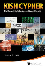 Title: KISH CYPHER, THE: The Story of KLJN for Unconditional Security, Author: Laszlo B Kish