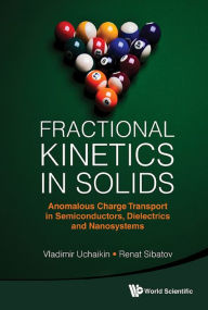 Title: FRACTIONAL KINETICS IN SOLIDS: Anomalous Charge Transport in Semiconductors, Dielectrics and Nanosystems, Author: Vladimir V Uchaikin