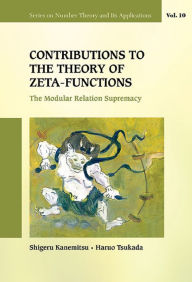 Title: CONTRIBUTIONS TO THE THEORY OF ZETA-FUNCTIONS: The Modular Relation Supremacy, Author: Shigeru Kanemitsu