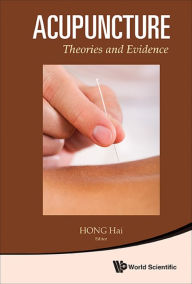 Title: ACUPUNCTURE: THEORIES AND EVIDENCE: Theories and Evidence, Author: Hai Hong