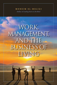 Title: WORK,MANAGEMENT,& THE BUSINESS OF LIVING, Author: A Moneim El-meligi