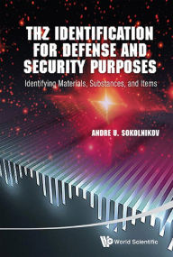 Title: THZ IDENTIFICATION FOR DEFENSE AND SECURITY PURPOSES: Identifying Materials, Substances, and Items, Author: Andre U Sokolnikov