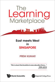 Title: LEARNING MARKETPLACE, THE: EAST MEETS WEST IN SINGAPORE: East Meets West in Singapore, Author: Prem Kumar