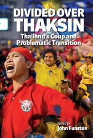 Title: Divided Over Thaksin: Thailand's Coup and Problematic Transition, Author: John Funston