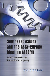 Title: Southeast Asians and the Asia-Europe Meeting (ASEM): State's Interests and Institution's Longevity, Author: Evi Fitriani