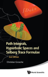 Title: Path Integrals, Hyperbolic Spaces And Selberg Trace Formulae (2nd Edition), Author: Christian Grosche