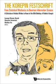 Title: KOREPIN FESTSCHRIFT, THE: A Collection of Articles Written in Honor of the 60th Birthday of Vladimir Korepin, Author: Leong-chuan Kwek