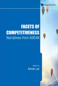 Title: FACETS OF COMPETITIVENESS: Narratives from ASEAN, Author: Ashish Lall