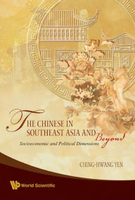 Title: CHINESE IN SOUTHEAST ASIA & BEYOND,THE: Socioeconomic and Political Dimensions, Author: Ching-hwang Yen