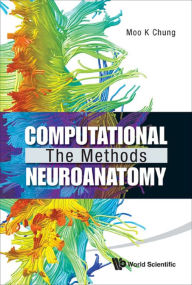 Title: COMPUTATIONAL NEUROANATOMY: THE METHODS: The Methods, Author: Moo K Chung