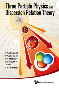 Title: THREE-PARTICLE PHYSICS AND DISPERSION RELATION THEORY, Author: A V Anisovich