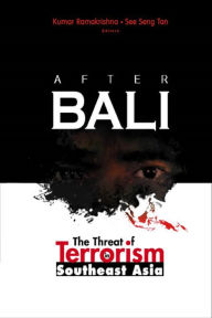 Title: AFTER BALI: The Threat of Terrorism in Southeast Asia, Author: Kumar Ramakrishna