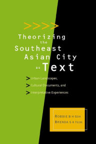 Title: THEORIZING THE SOUTHEAST ASIAN CITY AS..: Urban Landscapes, Cultural Documents, and Interpretative Experiences, Author: Robbie B H Goh