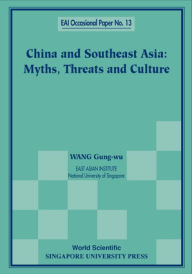 Title: CHINA AND SOUTHEAST ASIA: MYTHS, THREATS, AND CULTURE: Myths, Threats, and Culture, Author: Gungwu Wang