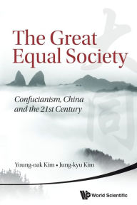 Title: Great Equal Society, The: Confucianism, China And The 21st Century, Author: Young-oak Kim