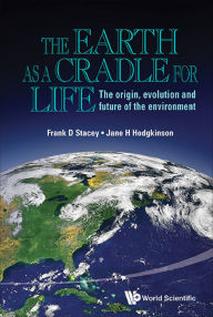 Title: EARTH AS A CRADLE FOR LIFE, THE: The Origin, Evolution and Future of the Environment, Author: Frank D Stacey