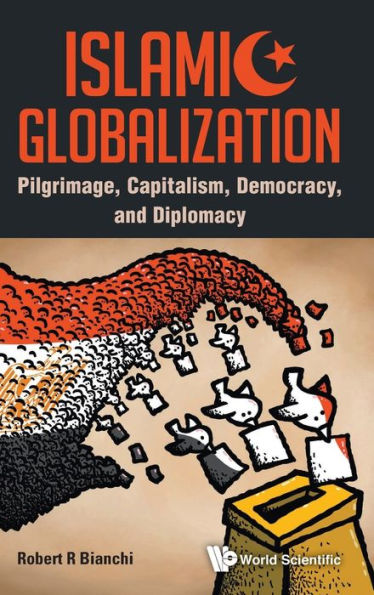 Islamic Globalization: Pilgrimage, Capitalism, Democracy, And Diplomacy