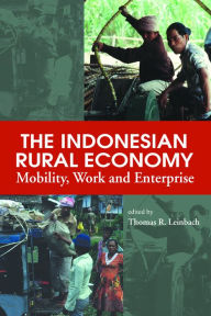 Title: The Indonesian Rural Economy: Mobility, Work and Enterprise, Author: Thomas R Leinbach